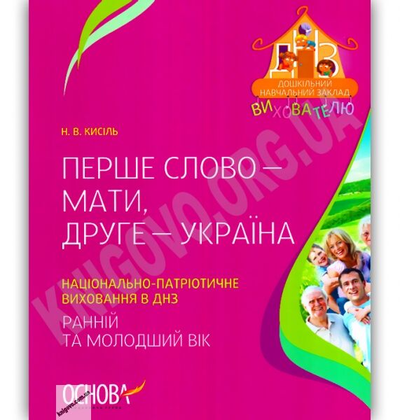 Перше слово - Мама, друге - Україна Національно-патріотичне виховання в ДНЗ Ранній та молодший вік Авт: Кисіль Н. Вид-во: Основа - фото 1