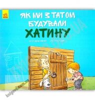 Як ми з татом будували хатину Авт Анна Обіолс Ранок Як ми з татом будували хатину Авт Анна Обіолс Ранок - Що? Де? Як?