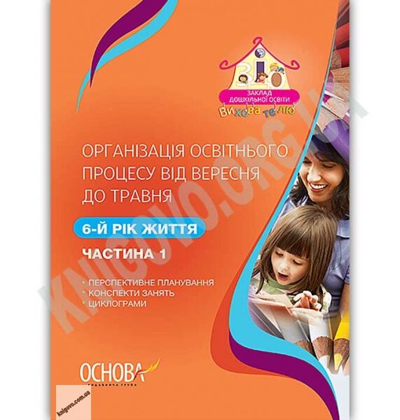 Організація освітнього процесу від вересня до травня 6-й рік життя Частина 1 Авт: Щербак А. Вид: Основа - фото 1