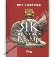 Як керувати рабами Авт: Марк Сидоній Фалкс Вид: Фабула Як керувати рабами Авт: Марк Сидоній Фалкс Вид: Фабула - Бізнес, Економіка і Саморозвиток