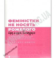 Феміністки не носять рожевого та інші вигадки Авт: Скарлетт Кертіс Вид-во: Видавництво Старого Лева Феміністки не носять рожевого та інші вигадки Авт: Скарлетт Кертіс Вид-во: Видавництво Старого Лева - Українська проза