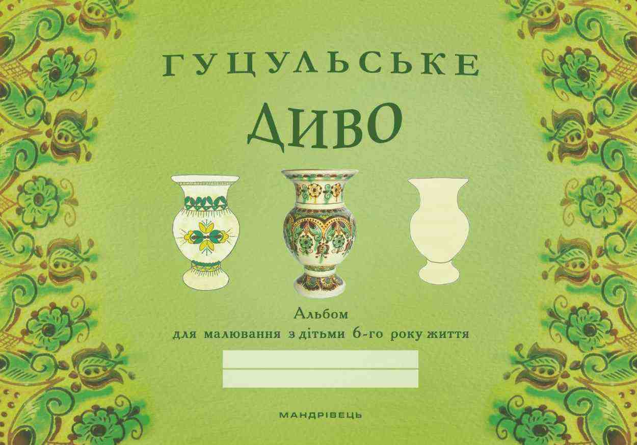 Гуцульське диво альбом для малювання з дітьми 6-го року життя Мандрівець Гуцульське диво альбом для малювання з дітьми 6-го року життя Мандрівець