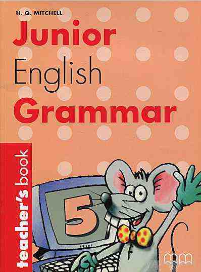 Книга для вчителя Junior English Grammar 5 Teacher's Book Mitchell H.Q. MM Publications Книга для вчителя Junior English Grammar 5 Teacher's Book Mitchell H.Q. MM Publications - Посібники з Англійської для шкіл