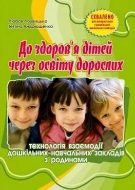 До здоров'я дітей – через освіту дорослих: Технологія взаємодії дошкільних навчальних закладів з родинами : [навч.-метод. посіб.]