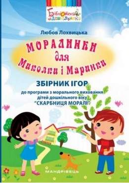 Збірник ігор "Моралинки для Миколки і Маринки" до програми з морального виховання дітей дошк. віку "Скарбниця моралі"
