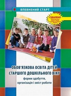 Обов'язкова освіта дітей старшого дошкільного віку: форми здобуття, організація і зміст роботи: Збірник метод. матеріалів - Методика для вихователя