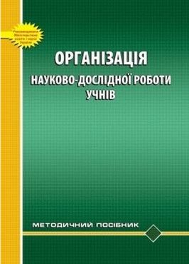Організація науково-дослідної роботи учнів: Методичний посібник Організація науково-дослідної роботи учнів: Методичний посібник - Методика для вчителя 11 клас Оновлена програма