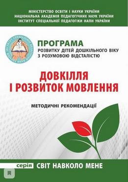 Програма розвитку дітей дошкільного віку з розумовою відсталістю "Довкілля і розвиток мовлення". Метод. рекомендації Програма розвитку дітей дошкільного віку з розумовою відсталістю "Довкілля і розвиток мовлення". Метод. рекомендації - Методика виховання "Особливих" дітей