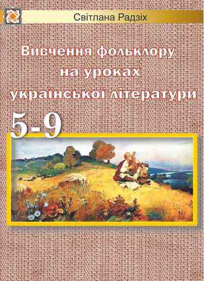 Вивчення фольклору на уроках української літератури 5–9 клас Радзіх С. Підручники і посібники - Довідники