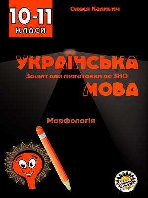 Зошит для підготовки до ЗНО на уроках української мови в 10-11 класах Морфологія Калинич О. Соняшник Зошит для підготовки до ЗНО на уроках української мови в 10-11 класах Морфологія Калинич О. Соняшник - Зошити Українська мова та література 10 клас
