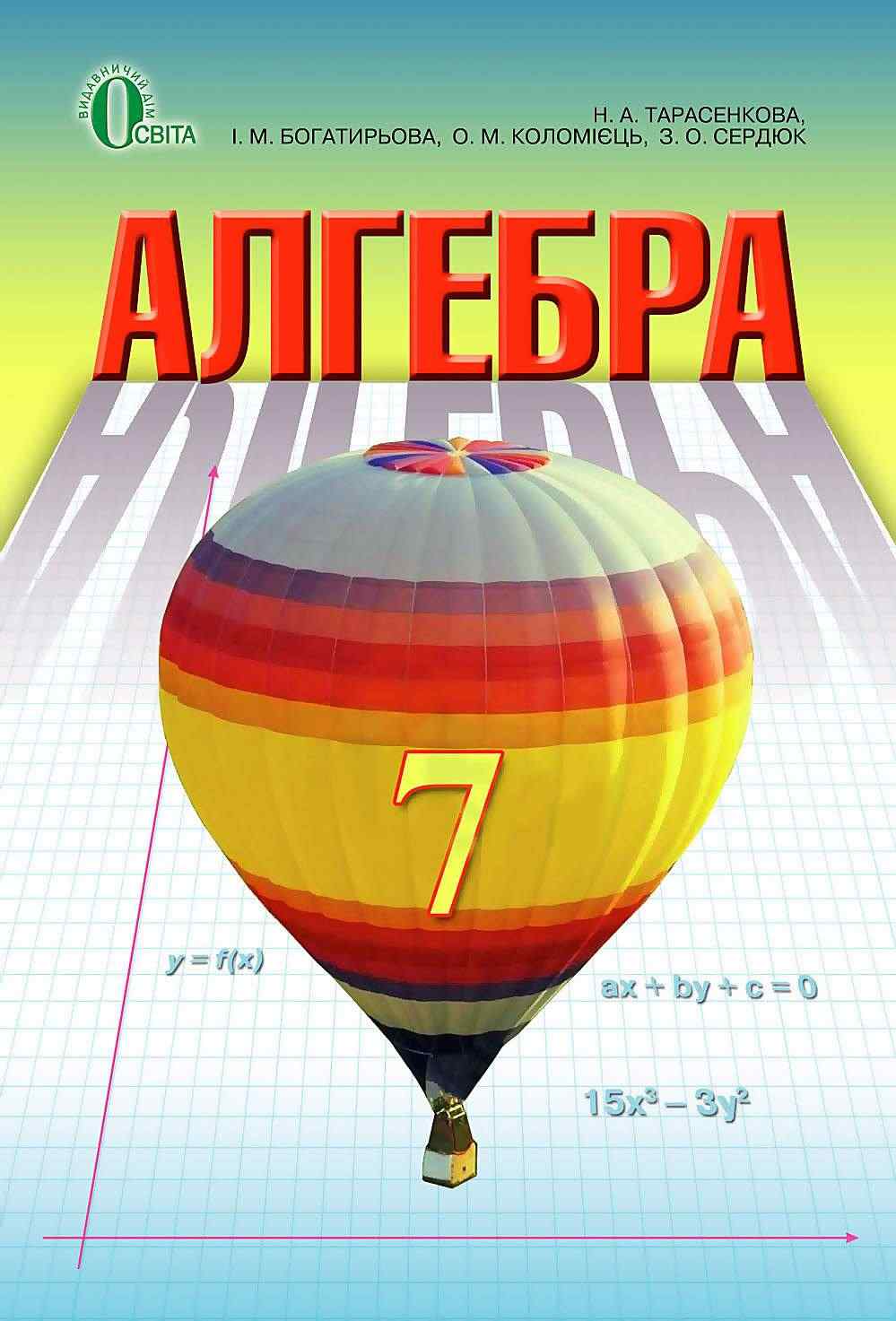 Підручник Алгебра 7 клас Нова програма Авт: Тарасенкова Н.А. Богатирьова І.М. Коломієць О.М. Сердюк З.О. Вид-во: Освіта Підручник Алгебра 7 клас Нова програма Авт: Тарасенкова Н.А. Богатирьова І.М. Коломієць О.М. Сердюк З.О. Вид-во: Освіта