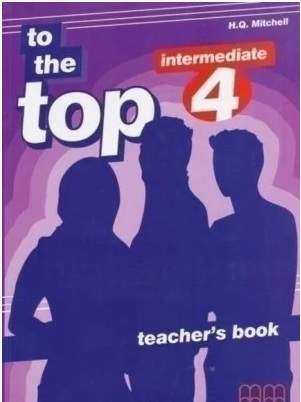 Книга для вчителя Англійська мова 11 клас To the Top 4 Teacher’s Book Intermediate Mitchell H. MM Publications - Методика для вчителя 11 клас Оновлена програма