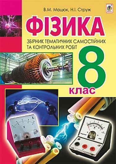 Збірник тематичних самостійних та контрольних робіт Фізика 8 клас Нова програма Авт: Мацюк В. Струж Н. Вид-во: Богдан - фото 1