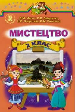 Підручник Мистецтво 2 клас Нова програма Авт: Масол Л. Гайдамака О. Очеретяна Н. Колотило О. Вид-во: Генеза