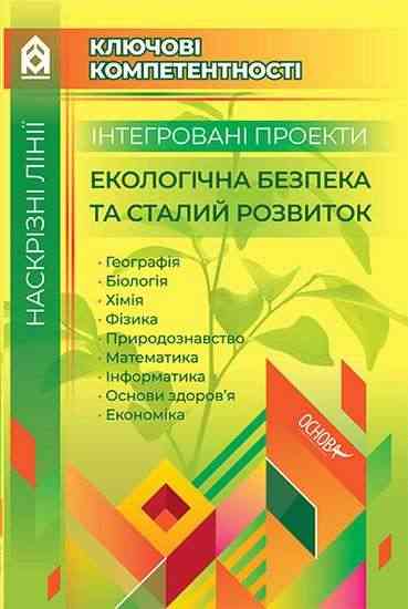 Інтегровані проекти Екологічна безпека та сталий розвиток Ключові компетентності Авт: Філончук З. Вид: Основа Інтегровані проекти Екологічна безпека та сталий розвиток Ключові компетентності Авт: Філончук З. Вид: Основа - Довідники з Географії