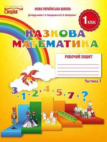Робочий зошит Казкова математика 1 клас Частина 1 НУШ До підручника Скворцова С.О. Онопрієнко О.В. Авт: Новікова Т. Вид-во: Сиция - Зошити з математики 1 клас НУШ