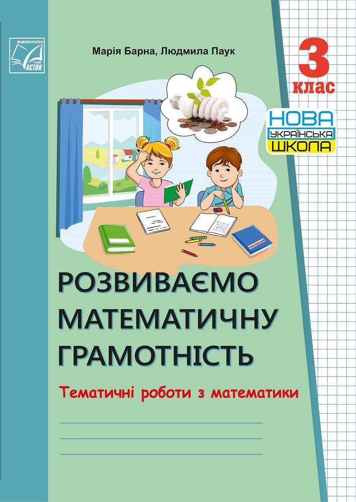 Тематичні роботи Математика Розвиваємо математичну грамотність 3 клас НУШ Авт: Барна М. Паук Л. Вид-во: Астон - Зошити Математика 3 клас НУШ