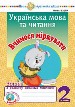 Зошит з розвитку зв’язного мовлення Українська мова та читання Вчимося міркувати 2 клас НУШ Авт: Будна Н.О. Вид-во: Богдан - Зошити та посібники 2 клас НУШ