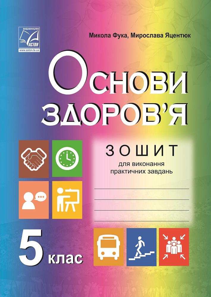 Зошит для виконання практичних завдань Основи здоров’я 5 клас Нова програма Авт: Фука М. Яцентюк М. Вид-во: Астон - Здоров’я, безпека та добробут 5 клас НУШ