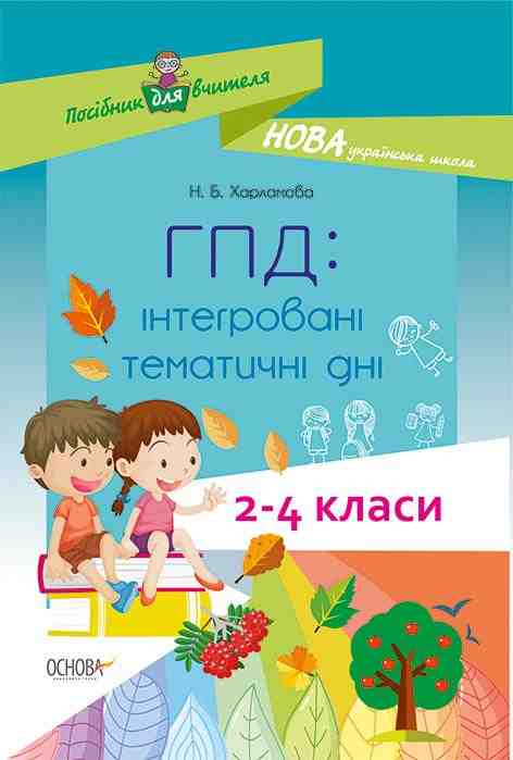 Посібник для вчителя ГПД інтегровані тематичні дні 2-4 класи НУШ Авт: Харламова Н.Б. Вид-во: Основа - Ранкові зустрічі Тематичні дні 3 клас НУШ