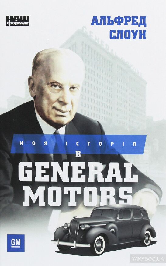 Моя історія в General Motors Авт: Альфред Слоун Вид-во: Наш Формат - Життя Видатних Людей