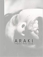 Araki: Impossible Love Авт: Araki Nobuyoshi Вид-во: Steidl - Життя Видатних Людей