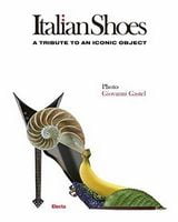 Italian Shoes. A Tribute to an Iconic Object Авт: Giovanni Gastel Вид-во: Mondadori Electa Italian Shoes. A Tribute to an Iconic Object Авт: Giovanni Gastel Вид-во: Mondadori Electa