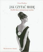 Jak czytać modę. Szybki kurs interpretacji stylów Авт: Fiona Ffoulkes Вид-во: Arkady Jak czytać modę. Szybki kurs interpretacji stylów Авт: Fiona Ffoulkes Вид-во: Arkady - Життя Видатних Людей