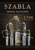 Szabla lekkiej kawalerii. 1796 I jej pochodne Авт: Janusz Jaroslawski Вид-во: Madex Books - Життя Видатних Людей