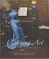 Clothing Art. The Visual Culture of Fashion, 1600–1914 Авт: Aileen Ribeiro Вид-во: Yale University Press - Життя Видатних Людей