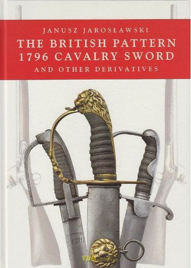 The British Pattern 1796 Cavalry Sword and other derivatives Авт: Janusz Jaroslawski Вид-во: Madex Books - фото 1