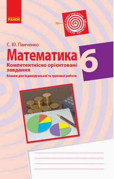 Компетентнісно орієнтовані завдання для індивідуальної та групової роботи Математика 6 клас Нова програма Авт: Панченко С.Ю. Вид-во: Ранок - Зошити з математики 6 клас НУШ