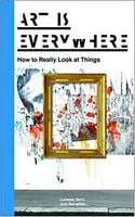 Art Is Everywhere. How to Really Look at Things Авт: Lorenzo Servi Вид-во: BIS Publishers