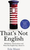 That's Not English. Britishisms, Americanisms and What Our English Says About Us Авт: Erin Moore Вид-во: Penguin - Класична та сучасна проза