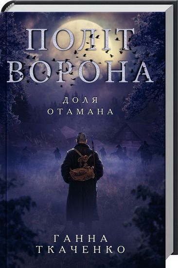 Політ ворона. Доля отамана Авт: Ганна Ткаченко Вид-во: КСД - фото 1