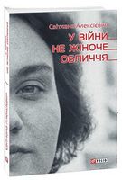 У вiйни не жiноче обличчя Авт: Світлана Алексієвич Вид-во: Фоліо
