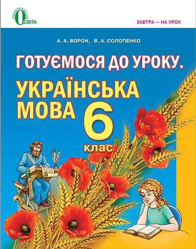 Готуємося до уроку Українська мова 6 клас Нова програма Авт: Ворон А.А. Солопенко В.А. Вид-во: Освіта - Методика Українська мова 6 клас НУШ