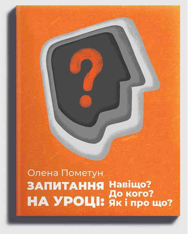 Запитання на уроці Навіщо До кого Як і про що Методичний посібник для вчителів різних предметів Пометун О. Освіта Запитання на уроці Навіщо До кого Як і про що Методичний посібник для вчителів різних предметів Пометун О. Освіта - Методика для вчителя
