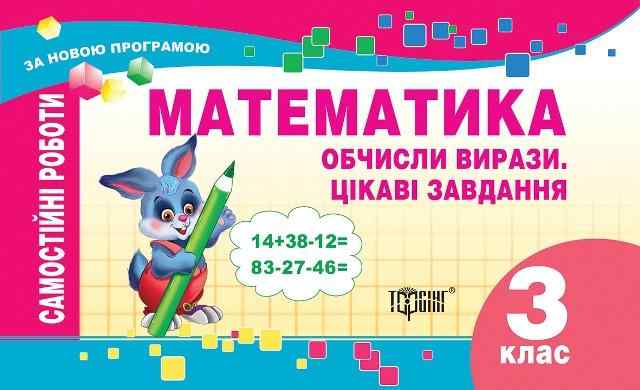 Самостійні роботи Математика Обчисли вирази Цікаві завдання 3 клас Авт: Берестова О.В. Вид-во: Торсінг Самостійні роботи Математика Обчисли вирази Цікаві завдання 3 клас Авт: Берестова О.В. Вид-во: Торсінг - підручники для початкової школи