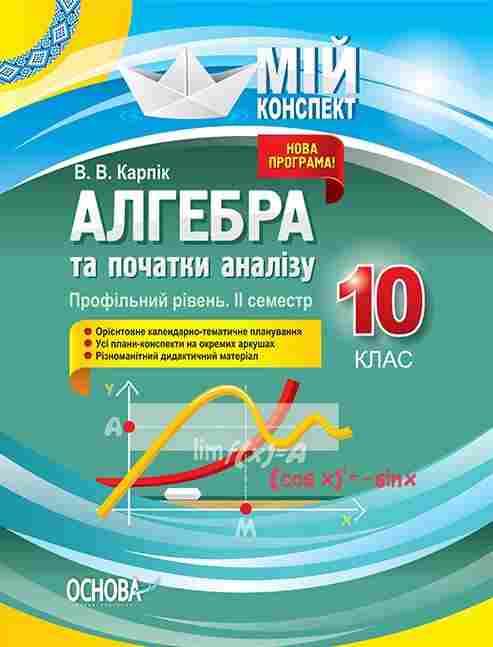 Мій конспект Алгебра та початки аналізу 10 клас Профільний рівень II семестр Програма 2017 Карпік В. Основа - Методика для вчителя 10 клас Оновлена програма