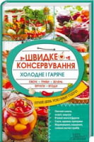 Швидке консервування. Холодне і гаряче. Овочі, гриби, зелень, фрукти, ягоди Швидке консервування. Холодне і гаряче. Овочі, гриби, зелень, фрукти, ягоди - Кулінарія