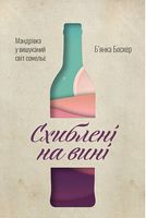 Схиблені на вині. Мандрівка у вишуканий світ сомельє Схиблені на вині. Мандрівка у вишуканий світ сомельє - Кулінарія