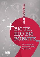 Ви те, що ви робите. Як створити корпоративну культуру Ви те, що ви робите. Як створити корпоративну культуру - Психологія Бізнесу