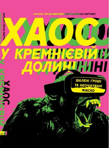Хаос у Кремнієвій долині Стартапи, що зламали систему Антоніо Гарсія Мартінес Наш Формат - фото 1