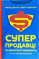 Суперпродавці. Як навчитися продавати, а не впарювати - Бізнес, Економіка і Саморозвиток