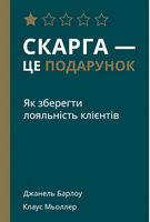Скарга — це подарунок. Як зберегти лояльність клієнтів Скарга — це подарунок. Як зберегти лояльність клієнтів - Маркетинг