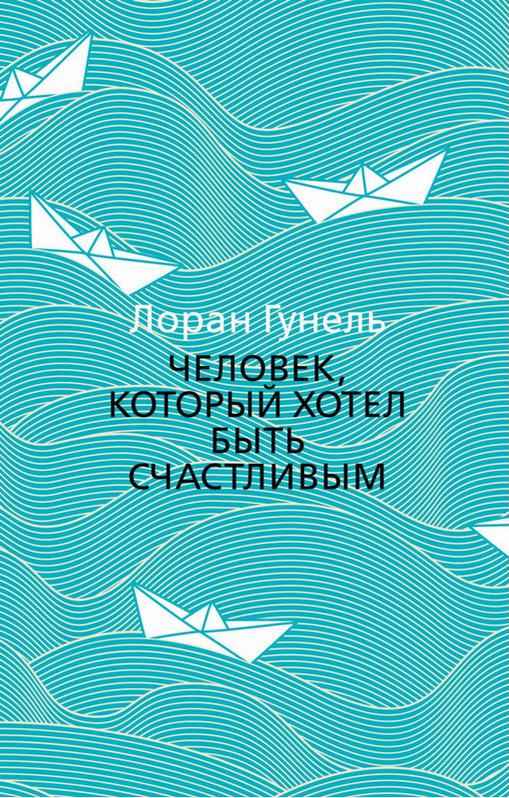 Человек, который хотел быть счастливым Гунель Л. Азбука