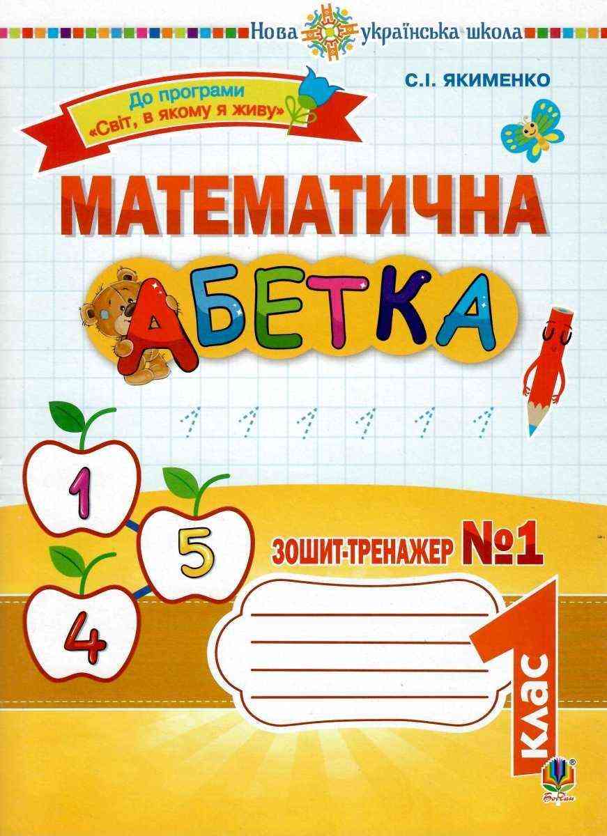 Зошит-тренажер Математична абетка 1 клас Частина 1 НУШ До програми Світ, в якому я живу Авт: Якименко С.І. Вид-во: Богдан