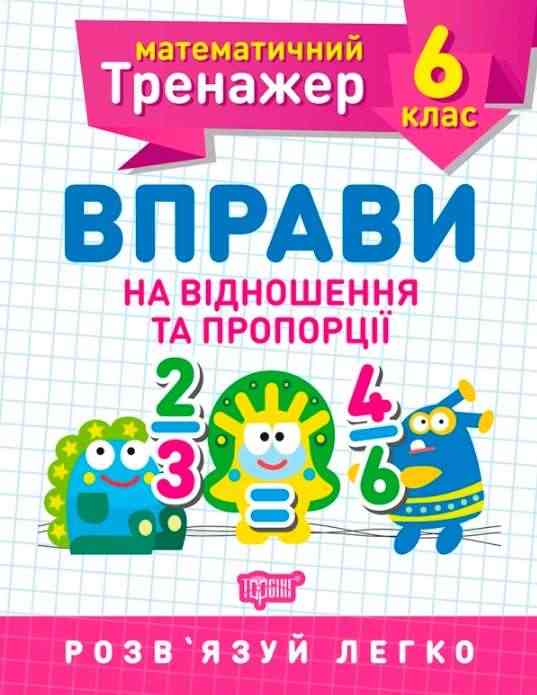 Математичний тренажер Вправи на відношення та пропорції 6 клас Нова програма Авт: Каплун О.І. Вид-во: Торсінг Математичний тренажер Вправи на відношення та пропорції 6 клас Нова програма Авт: Каплун О.І. Вид-во: Торсінг