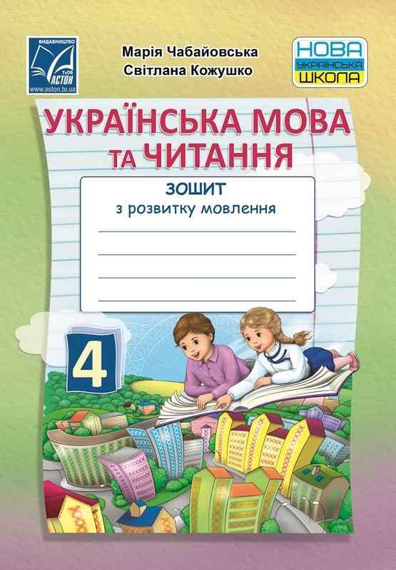 Зошит з розвитку мовлення Українська мова та читання 4 клас НУШ Авт: Чабайовська М. Кожушко С. Вид-во: Астон - Зошити з Розвитку мовлення 4 клас НУШ